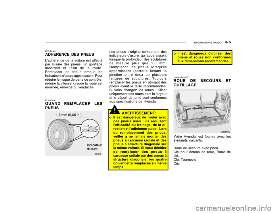 Hyundai Santa Fe 2004  Manuel du propriétaire (in French) INFORMATIONS PRODUIT   8- 5
!
ZI060B1-AU ADHERENCE DES PNEUS Ladhérence de la voiture est affecté
par lusure des pneus, un gonflage incorrect et létat de la route. Remplacer les pneus lorsque le