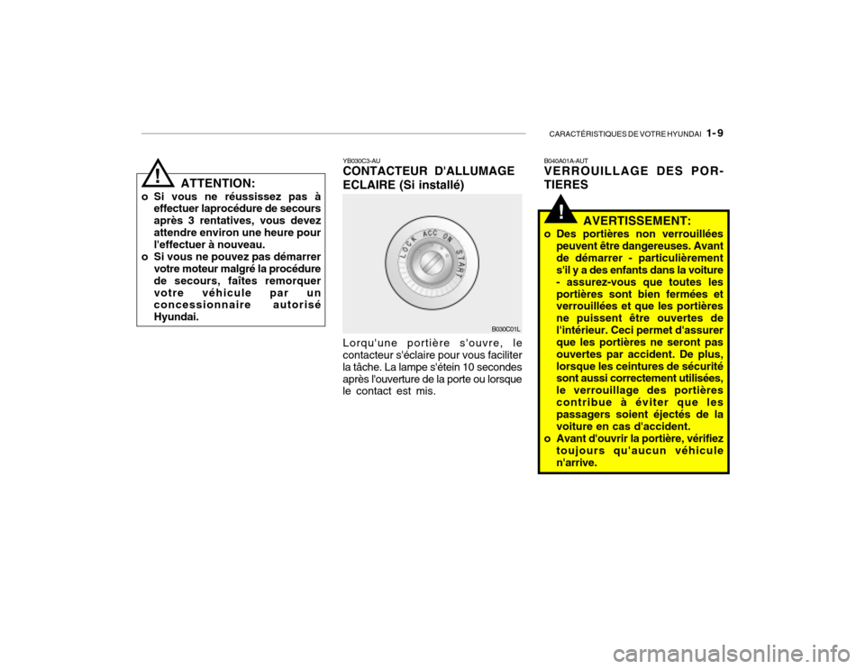 Hyundai Santa Fe 2004  Manuel du propriétaire (in French) CARACTÉRISTIQUES DE VOTRE HYUNDAI   1- 9
!
ATTENTION:
o Si vous ne réussissez pas à effectuer laprocédure de secours après 3 rentatives, vous devezattendre environ une heure pour leffectuer à n