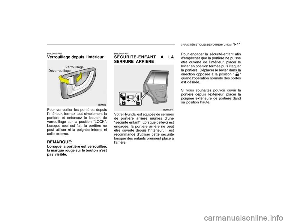 Hyundai Santa Fe 2004 Manuel du propriétaire (in French) CARACTÉRISTIQUES DE VOTRE HYUNDAI 1- 11
HSM362
Verrouillage
B040D01S-AUT Verrouillage depuis lintérieur Pour verrouiller les portières depuis lintérieur, fermez tout simplement laportière et Hyundai Santa Fe 2004 Manuel du propriétaire (in French) CARACTÉRISTIQUES DE VOTRE HYUNDAI 1- 11
HSM362
Verrouillage
B040D01S-AUT Verrouillage depuis lintérieur Pour verrouiller les portières depuis lintérieur, fermez tout simplement laportière et