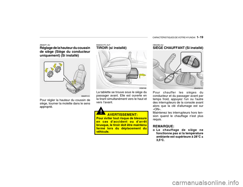 Hyundai Santa Fe 2004 Manuel du propriétaire (in French) CARACTÉRISTIQUES DE VOTRE HYUNDAI 1- 19
!
ZB060F1-AU Réglage de la hauteur du coussin de siège (Siège du conducteuruniquement) (Si installé) Pour régler la hauteur du coussin de siège, tourne Hyundai Santa Fe 2004 Manuel du propriétaire (in French) CARACTÉRISTIQUES DE VOTRE HYUNDAI 1- 19
!
ZB060F1-AU Réglage de la hauteur du coussin de siège (Siège du conducteuruniquement) (Si installé) Pour régler la hauteur du coussin de siège, tourne