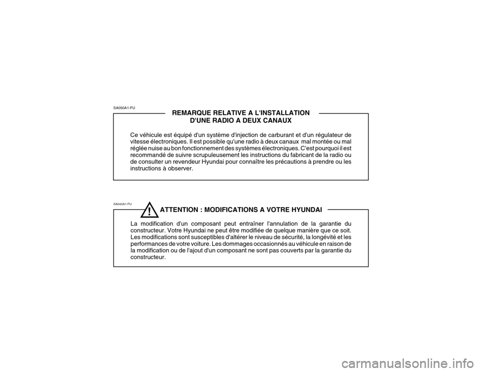 Hyundai Santa Fe 2004  Manuel du propriétaire (in French) ATTENTION : MODIFICATIONS A VOTRE HYUNDAI
La modification dun composant peut entraîner lannulation de la garantie du constructeur. Votre Hyundai ne peut être modifiée de quelque manière que ce s