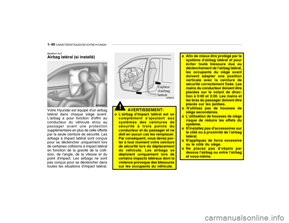 Hyundai Santa Fe 2004  Manuel du propriétaire (in French) 1- 40  CARACTÉRISTIQUES DE VOTRE HYUNDAI
o Afin de mieux être protégé par le
système dairbag latéral et pour éviter toute blessure due au déclenchement de lairbag latéral, les occupants du 