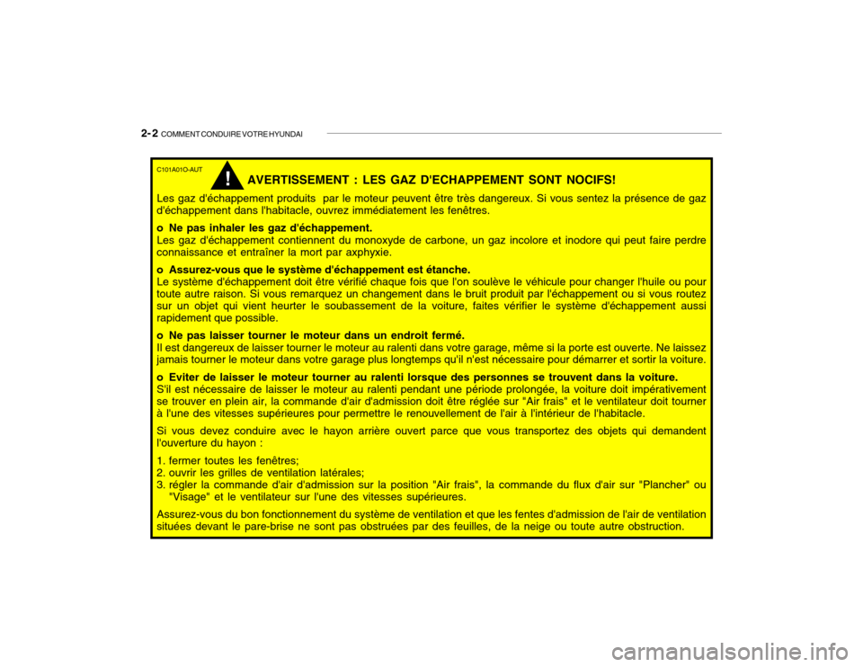 Hyundai Santa Fe 2004  Manuel du propriétaire (in French) 2- 2  COMMENT CONDUIRE VOTRE HYUNDAI
C101A01O-AUT
AVERTISSEMENT : LES GAZ DECHAPPEMENT SONT NOCIFS!
Les gaz déchappement produits  par le moteur peuvent être très dangereux. Si vous sentez la pr