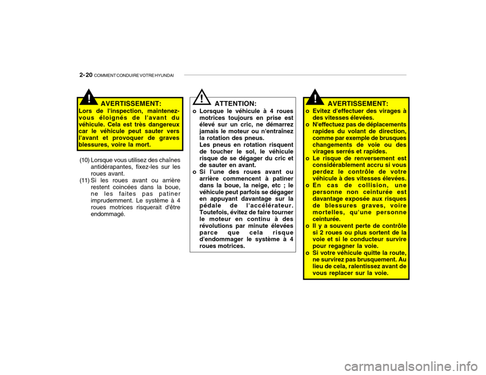 Hyundai Santa Fe 2004  Manuel du propriétaire (in French) 2- 20  COMMENT CONDUIRE VOTRE HYUNDAI
!AVERTISSEMENT:
o Evitez deffectuer des virages à des vitesses élevées.
o Neffectuez pas de déplacements rapides du volant de direction, comme par exemple d