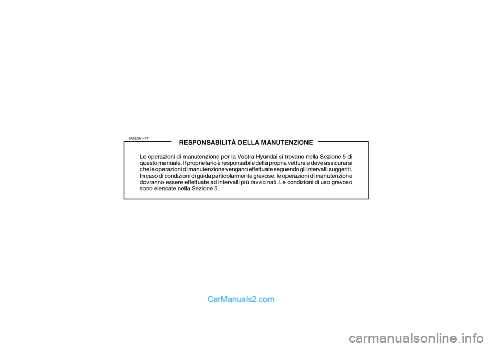 Hyundai Santa Fe 2004 Manuale del proprietario (in Italian) RESPONSABILITÀ DELLA MANUTENZIONE
Le operazioni di manutenzione per la Vostra Hyundai si trovano nella Sezione 5 di questo manuale. Il proprietario è responsabile della propria vettura e deve assicu Hyundai Santa Fe 2004 Manuale del proprietario (in Italian) RESPONSABILITÀ DELLA MANUTENZIONE
Le operazioni di manutenzione per la Vostra Hyundai si trovano nella Sezione 5 di questo manuale. Il proprietario è responsabile della propria vettura e deve assicu