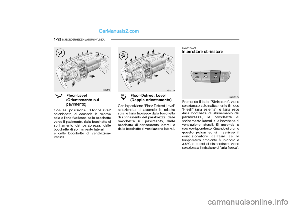 Hyundai Santa Fe 2004  Manuale del proprietario (in Italian) 1- 92  BIJZONDERHEDEN VAN UW HYUNDAI
B980F01O-ATT Interruttore sbrinatore Premendo il tasto "Sbrinatore", viene selezionato automaticamente il modo"Fresh" (aria esterna), e laria esce dalla bocchetta