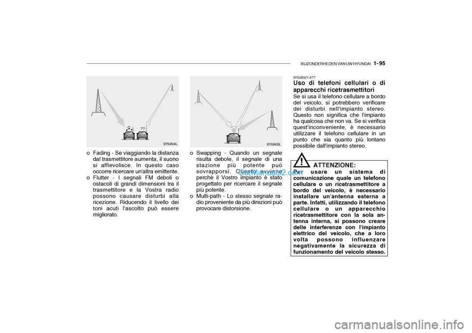 Hyundai Santa Fe 2004  Manuale del proprietario (in Italian) BIJZONDERHEDEN VAN UW HYUNDAI   1- 95
B750A04L
B750A05L
o Fading - Se viaggiando la distanza dal trasmettitore aumenta, il suono si affievolisce. In questo casooccorre ricercare unaltra emittente.
o 