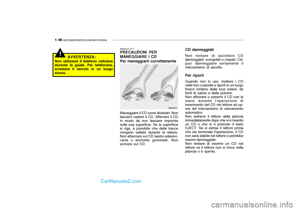 Hyundai Santa Fe 2004  Manuale del proprietario (in Italian) 1- 96  BIJZONDERHEDEN VAN UW HYUNDAI
!AVVERTENZA:
Non utilizzare il telefono cellulare durante la guida. Per telefonare, arrestare il veicolo in un luogosicuro. B850A01F-ATT PRECAUZIONI PER MANEGGIARE