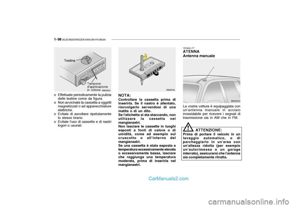 Hyundai Santa Fe 2004  Manuale del proprietario (in Italian) 1- 98  BIJZONDERHEDEN VAN UW HYUNDAI
B860A02L
Testina
Tampone dapplicazionein cotone
o Effettuate periodicamente la pulizia delle testine come da figura.
o Non avvicinate la cassetta a oggetti magnet