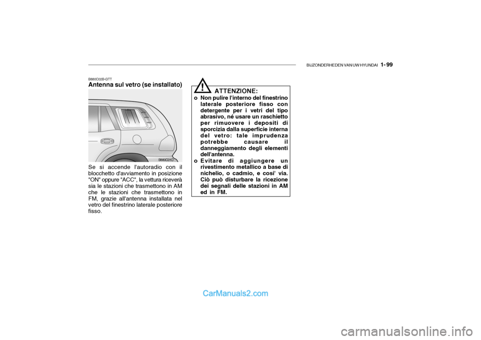 Hyundai Santa Fe 2004  Manuale del proprietario (in Italian) BIJZONDERHEDEN VAN UW HYUNDAI   1- 99
ATTENZIONE:
o Non pulire linterno del finestrino laterale posteriore fisso con detergente per i vetri del tipo abrasivo, né usare un raschietto per rimuovere i 
