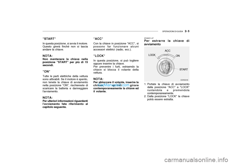 Hyundai Santa Fe 2004  Manuale del proprietario (in Italian) OPERAZIONI DI GUIDA   2- 5
"START" In questa posizione, si avvia il motore. Questo girerà finché non si lascia andare la chiave. NOTA: Non mantenere la chiave nella posizione "START" per più di 15s
