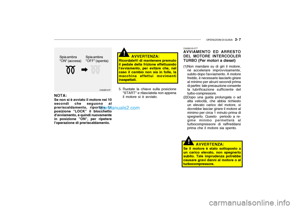Hyundai Santa Fe 2004  Manuale del proprietario (in Italian) OPERAZIONI DI GUIDA   2- 7
!
Spia ambra "OFF" (spenta)
Spia ambra"ON" (accesa)
C050B01HP
NOTA: Se non si è avviato il motore nei 10 secondi che seguono al preriscaldamento, riportare inposizione "LOC