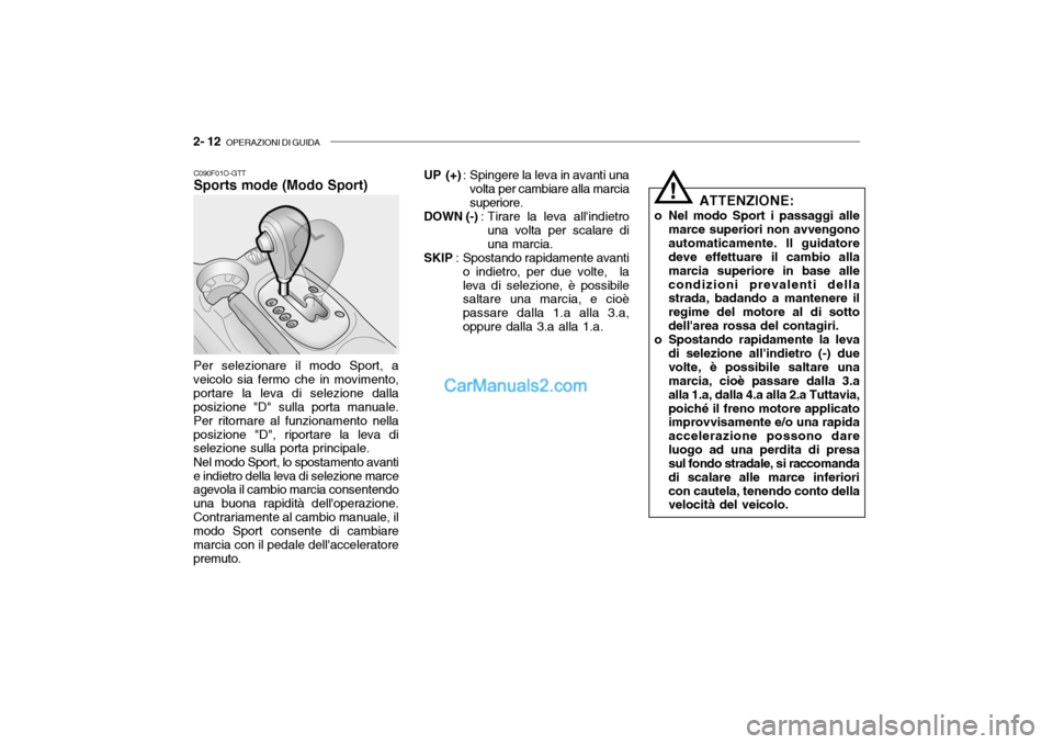 Hyundai Santa Fe 2004  Manuale del proprietario (in Italian) 2- 12  OPERAZIONI DI GUIDA
UP (+) : Spingere la leva in avanti una
volta per cambiare alla marcia superiore.
DOWN (-) : Tirare la leva allindietro
una volta per scalare diuna marcia.
SKIP : Spostando