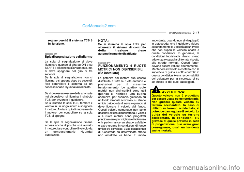 Hyundai Santa Fe 2004  Manuale del proprietario (in Italian) OPERAZIONI DI GUIDA   2- 17
C300D02O-GTT Spia di segnalazione e di allarme La spia di segnalazione si deve illuminare quando si gira su ON o su START il blocchetto davviamento, ma si deve spegnere ne