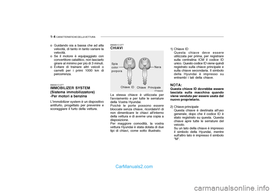 Hyundai Santa Fe 2004  Manuale del proprietario (in Italian) 1- 4  CARATTERISTICHE DELLA VETTURA
B880B01O-GTT CHIAVI La stessa chiave è utilizzata per
lavviamento e per tutte le serrature della Vostra Hyundai. Poichè le porte possono essere
bloccate senza ch