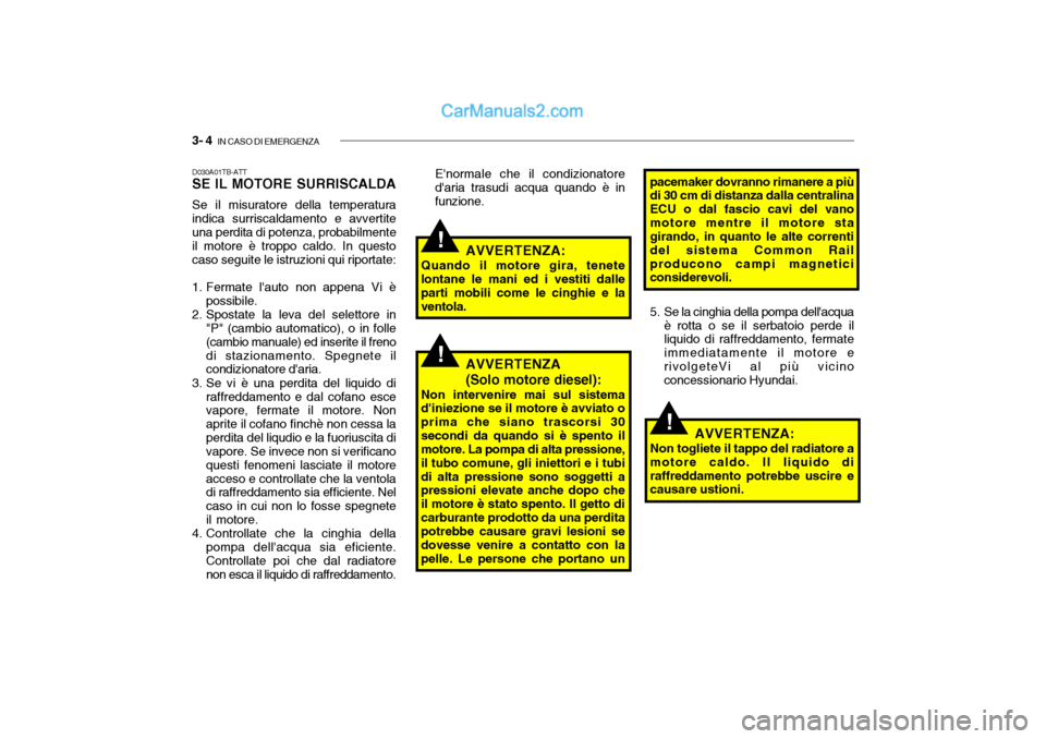 Hyundai Santa Fe 2004  Manuale del proprietario (in Italian) 3- 4  IN CASO DI EMERGENZA
!
!
D030A01TB-ATT SE IL MOTORE SURRISCALDA Se il misuratore della temperatura indica surriscaldamento e avvertite una perdita di potenza, probabilmente il motore è troppo c