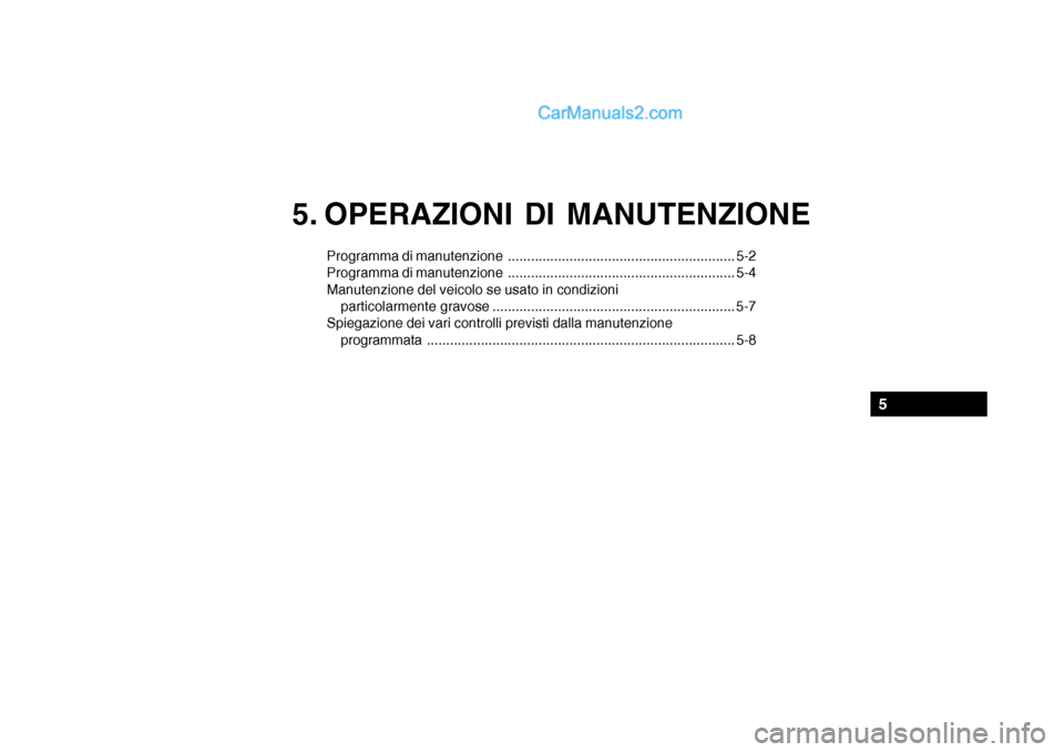 Hyundai Santa Fe 2004 Manuale del proprietario (in Italian) 5. OPERAZIONI DI MANUTENZIONE
Programma di manutenzione ........................................................... 5-2
Programma di manutenzione ..................................................... Hyundai Santa Fe 2004 Manuale del proprietario (in Italian) 5. OPERAZIONI DI MANUTENZIONE
Programma di manutenzione ........................................................... 5-2
Programma di manutenzione .....................................................