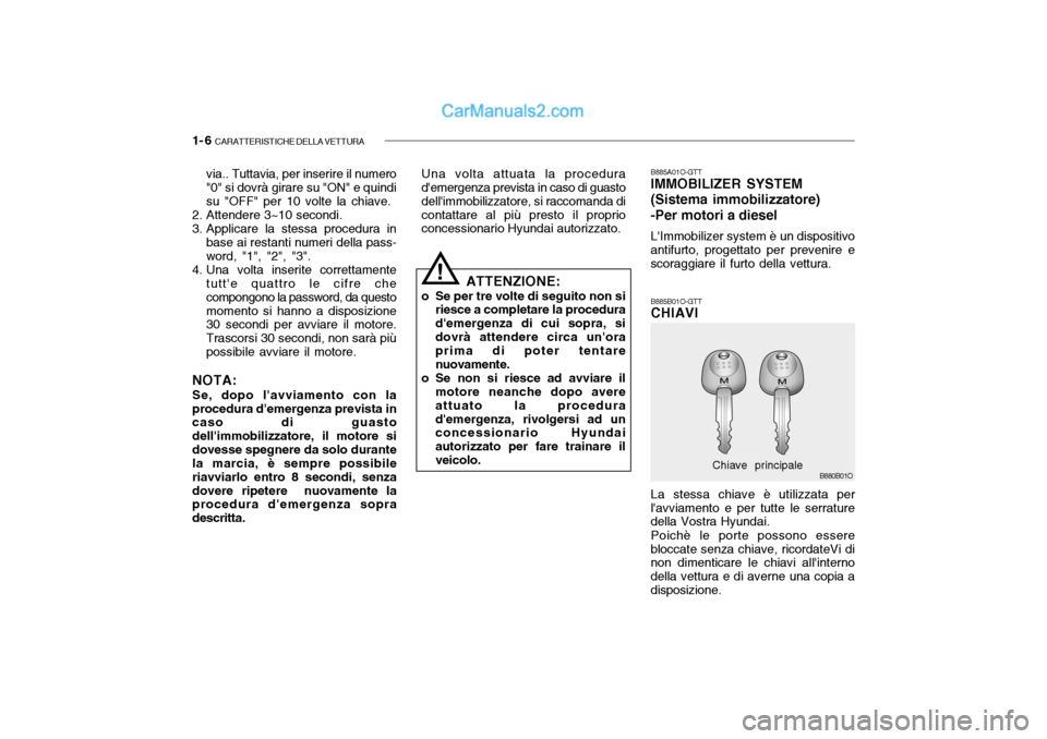 Hyundai Santa Fe 2004  Manuale del proprietario (in Italian) 1- 6  CARATTERISTICHE DELLA VETTURA
via.. Tuttavia, per inserire il numero "0" si dovrà girare su "ON" e quindi su "OFF" per 10 volte la chiave.
2. Attendere 3~10 secondi. 
3. Applicare la stessa pro