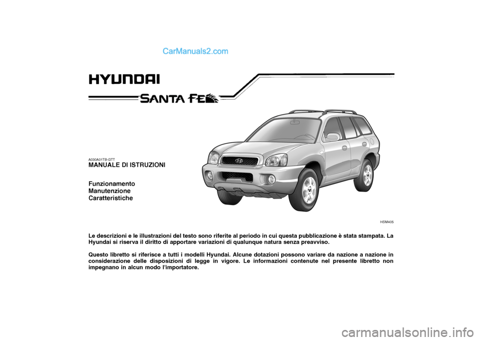 Hyundai Santa Fe 2004  Manuale del proprietario (in Italian) A030A01TB-GTT MANUALE DI ISTRUZIONI Funzionamento ManutenzioneCaratteristiche Le descrizioni e le illustrazioni del testo sono riferite al periodo in cui questa pubblicazione è stata stampata. La Hyu