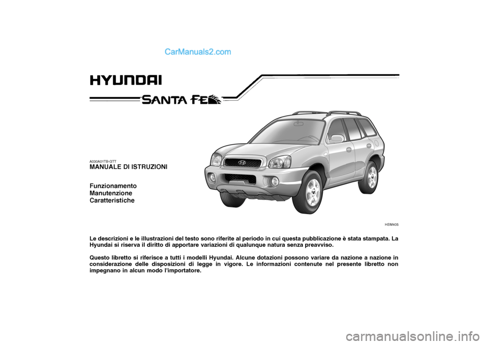 Hyundai Santa Fe 2004 Manuale del proprietario (in Italian) A030A01TB-GTT MANUALE DI ISTRUZIONI Funzionamento ManutenzioneCaratteristiche Le descrizioni e le illustrazioni del testo sono riferite al periodo in cui questa pubblicazione è stata stampata. La Hyu Hyundai Santa Fe 2004 Manuale del proprietario (in Italian) A030A01TB-GTT MANUALE DI ISTRUZIONI Funzionamento ManutenzioneCaratteristiche Le descrizioni e le illustrazioni del testo sono riferite al periodo in cui questa pubblicazione è stata stampata. La Hyu