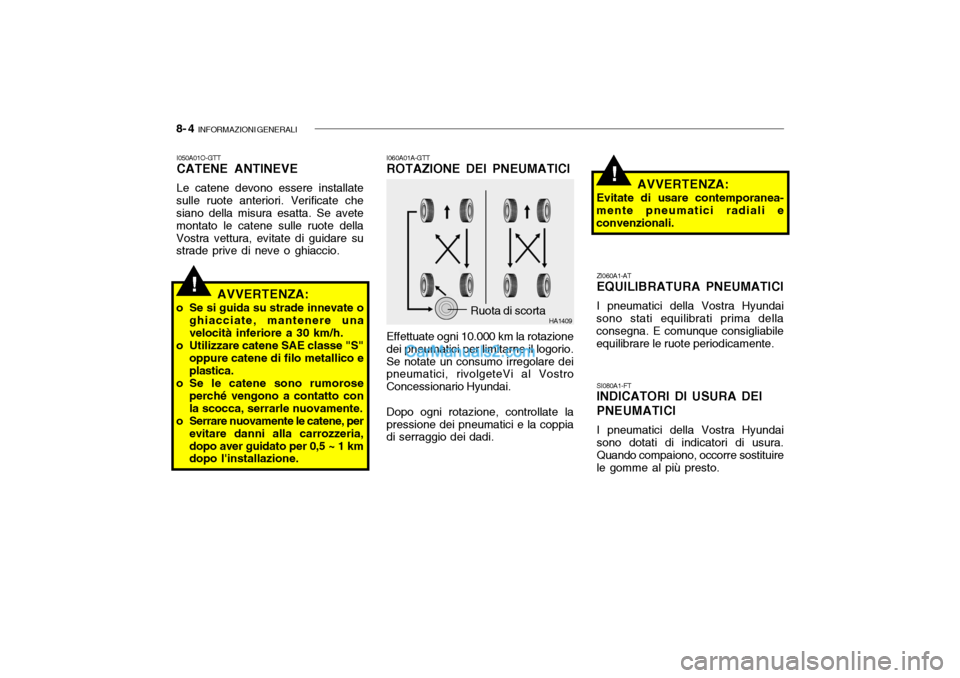 Hyundai Santa Fe 2004 Manuale del proprietario (in Italian) 8- 4 INFORMAZIONI GENERALI
!
!
HA1409
I060A01A-GTT ROTAZIONE DEI PNEUMATICI
Effettuate ogni 10.000 km la rotazione dei pneumatici per limitarne il logorio.Se notate un consumo irregolare dei pneumati Hyundai Santa Fe 2004 Manuale del proprietario (in Italian) 8- 4 INFORMAZIONI GENERALI
!
!
HA1409
I060A01A-GTT ROTAZIONE DEI PNEUMATICI
Effettuate ogni 10.000 km la rotazione dei pneumatici per limitarne il logorio.Se notate un consumo irregolare dei pneumati