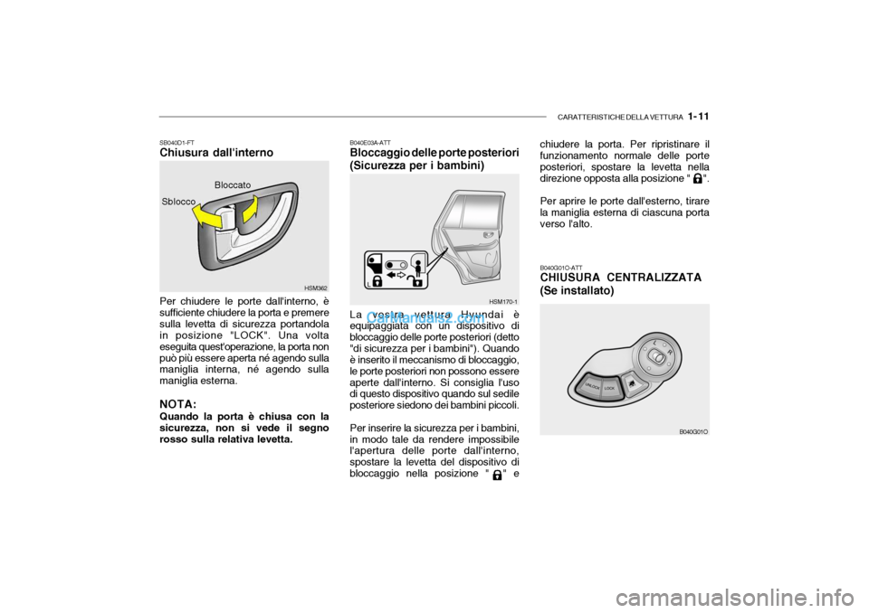 Hyundai Santa Fe 2004  Manuale del proprietario (in Italian) CARATTERISTICHE DELLA VETTURA   1- 11
HSM362
Sblocco
SB040D1-FT Chiusura dallinterno Per chiudere le porte dallinterno, è sufficiente chiudere la porta e premeresulla levetta di sicurezza portandol