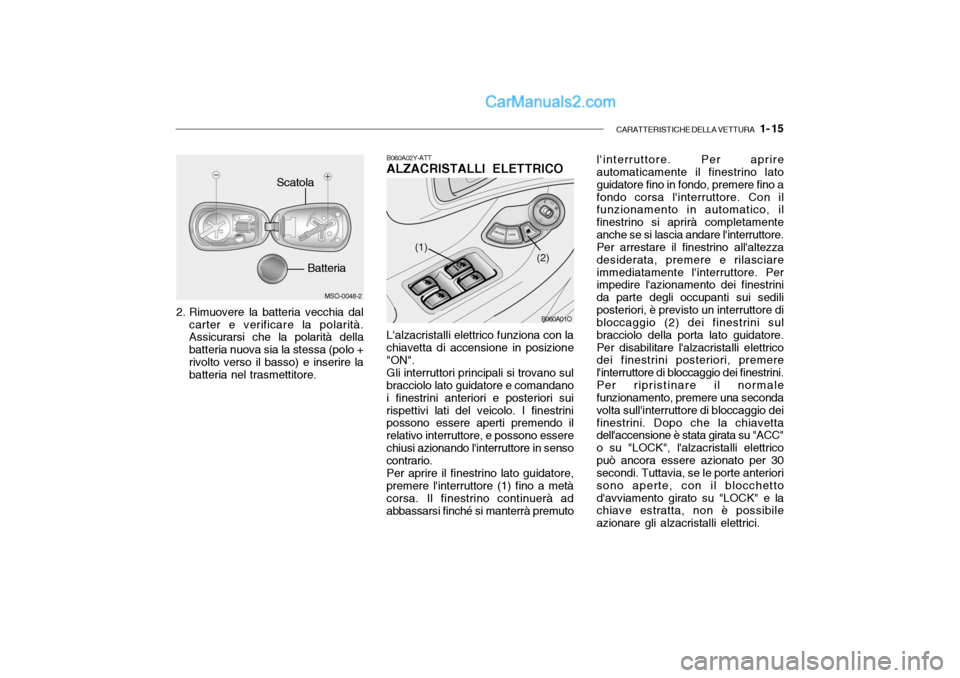 Hyundai Santa Fe 2004  Manuale del proprietario (in Italian) CARATTERISTICHE DELLA VETTURA   1- 15
MSO-0048-2
Scatola
2. Rimuovere la batteria vecchia dal carter e verificare la polarità. Assicurarsi che la polarità della batteria nuova sia la stessa (polo +r