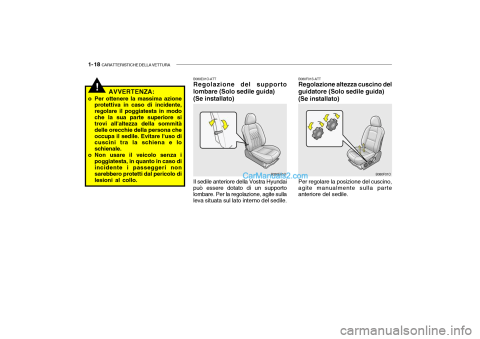 Hyundai Santa Fe 2004 Manuale del proprietario (in Italian) 1- 18 CARATTERISTICHE DELLA VETTURA
B080E01O-ATT Regolazione del supporto
lombare (Solo sedile guida)
(Se installato) Il sedile anteriore della Vostra Hyundai
può essere dotato di un supporto lombar Hyundai Santa Fe 2004 Manuale del proprietario (in Italian) 1- 18 CARATTERISTICHE DELLA VETTURA
B080E01O-ATT Regolazione del supporto
lombare (Solo sedile guida)
(Se installato) Il sedile anteriore della Vostra Hyundai
può essere dotato di un supporto lombar