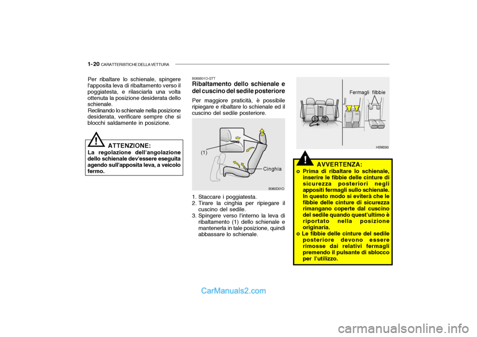 Hyundai Santa Fe 2004  Manuale del proprietario (in Italian) 1- 20  CARATTERISTICHE DELLA VETTURA
HSM293
B080D01O
(1)
Cinghia
!
B085B01O-GTT Ribaltamento dello schienale e
del cuscino del sedile posteriore
Per maggiore praticità, è possibile
ripiegare e ribal