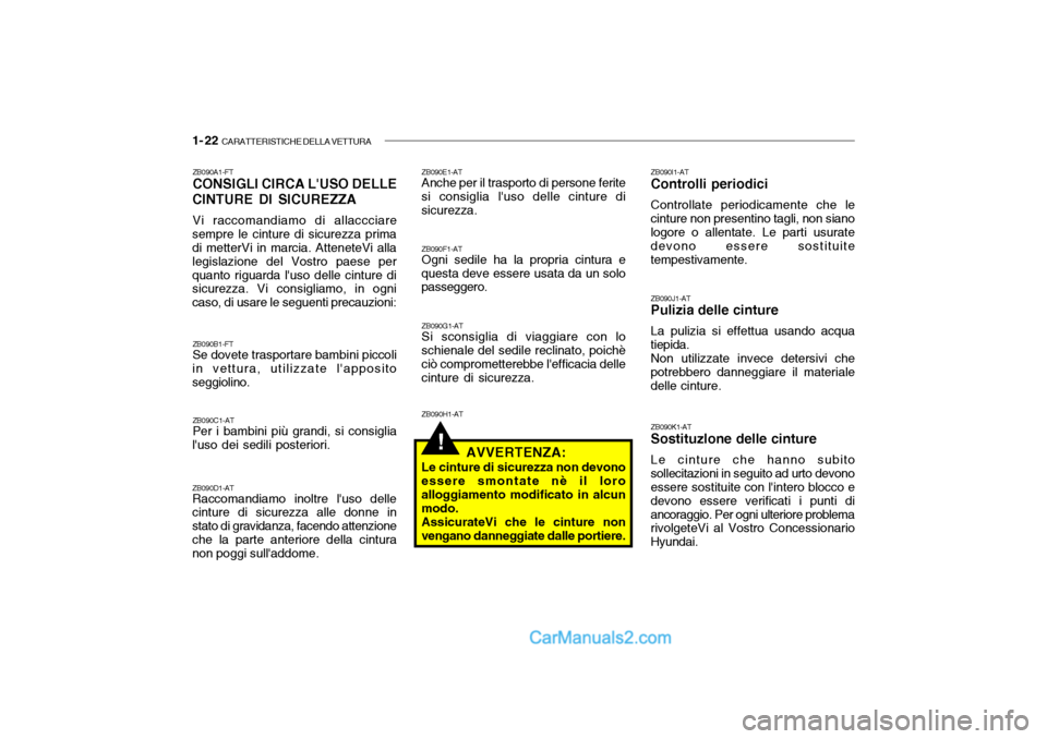 Hyundai Santa Fe 2004  Manuale del proprietario (in Italian) 1- 22  CARATTERISTICHE DELLA VETTURA
!
ZB090E1-AT Anche per il trasporto di persone ferite
si consiglia luso delle cinture di sicurezza.
ZB090F1-AT Ogni sedile ha la propria cintura e
questa deve ess