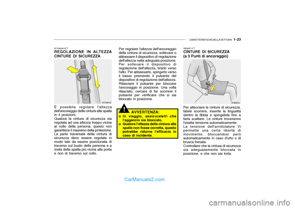 Hyundai Santa Fe 2004  Manuale del proprietario (in Italian) CARATTERISTICHE DELLA VETTURA   1- 23
B170A04A-ATT REGOLAZIONE IN ALTEZZA
CINTURE DI SICUREZZA
È possibile regolare laltezza
dellancoraggio della cintura alla spalla in 4 posizioni.
Qualora la cint