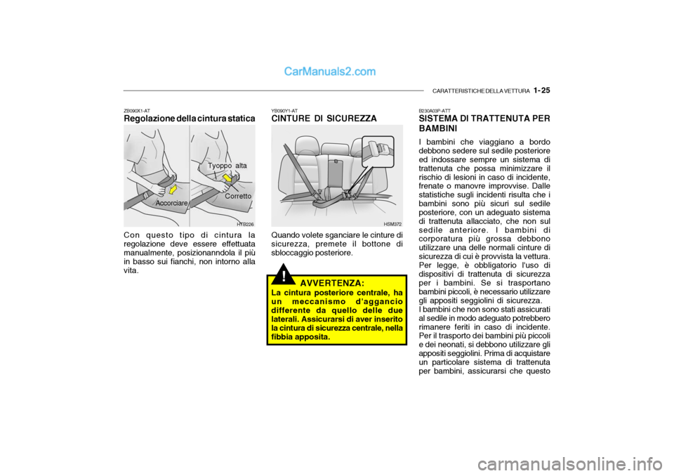 Hyundai Santa Fe 2004  Manuale del proprietario (in Italian) CARATTERISTICHE DELLA VETTURA   1- 25
ZB090X1-AT Regolazione della cintura statica Con questo tipo di cintura la regolazione deve essere effettuata manualmente, posizionanndola il più in basso sui fi