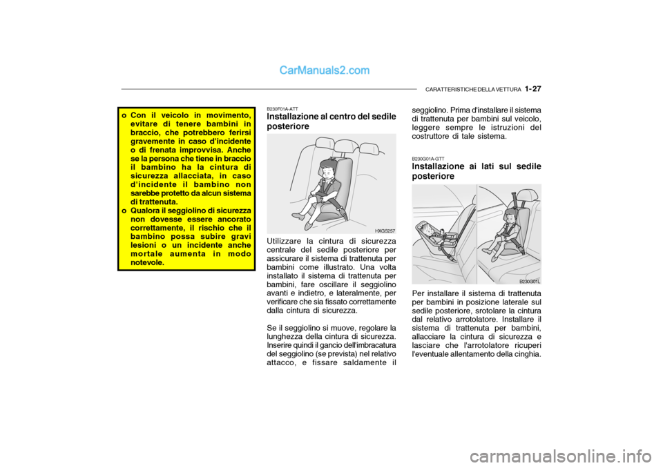 Hyundai Santa Fe 2004  Manuale del proprietario (in Italian) CARATTERISTICHE DELLA VETTURA   1- 27
o Con il veicolo in movimento,
evitare di tenere bambini in braccio, che potrebbero ferirsi gravemente in caso dincidente o di frenata improvvisa. Anchese la per