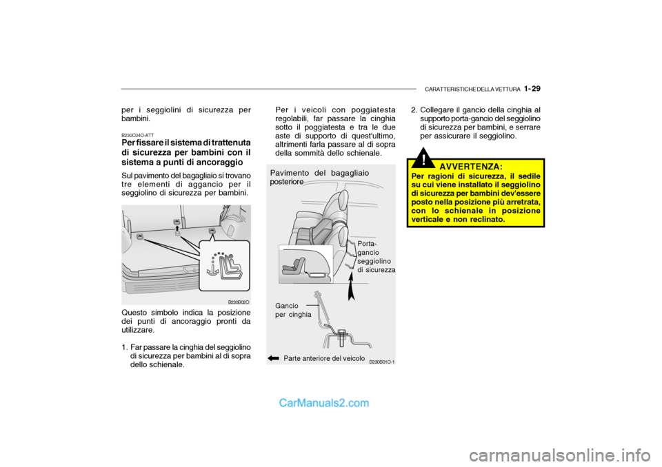 Hyundai Santa Fe 2004  Manuale del proprietario (in Italian) CARATTERISTICHE DELLA VETTURA   1- 29
B230C04O-ATT Per fissare il sistema di trattenuta di sicurezza per bambini con ilsistema a punti di ancoraggio Sul pavimento del bagagliaio si trovano tre element