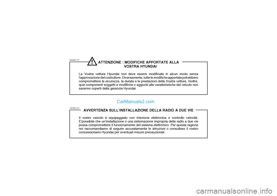 Hyundai Santa Fe 2004 Manuale del proprietario (in Italian) ATTENZIONE : MODIFICHE APPORTATE ALLAVOSTRA HYUNDAI
La Vostra vettura Hyundai non deve essere modificata in alcun modo senza lapprovazione del costruttore. Diversamente, tutte le modifiche apportate Hyundai Santa Fe 2004 Manuale del proprietario (in Italian) ATTENZIONE : MODIFICHE APPORTATE ALLAVOSTRA HYUNDAI
La Vostra vettura Hyundai non deve essere modificata in alcun modo senza lapprovazione del costruttore. Diversamente, tutte le modifiche apportate
