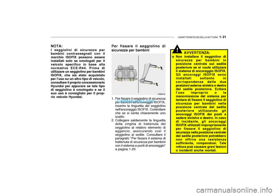 Hyundai Santa Fe 2004  Manuale del proprietario (in Italian) CARATTERISTICHE DELLA VETTURA   1- 31
NOTA:
I seggiolini di sicurezza per bambini contrassegnati con ilmarchio ISOFIX possono essere installati solo se omologati per il veicolo specifico in base allan