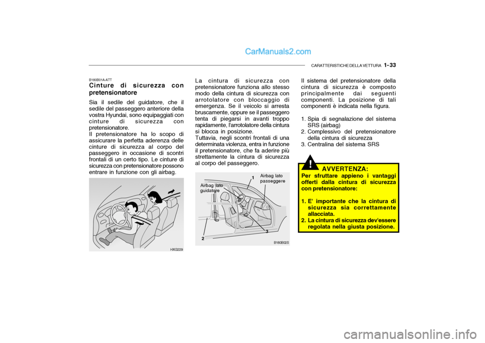 Hyundai Santa Fe 2004  Manuale del proprietario (in Italian) CARATTERISTICHE DELLA VETTURA   1- 33
B180B01A-ATT Cinture di sicurezza con pretensionatore Sia il sedile del guidatore, che il sedile del passeggero anteriore della vostra Hyundai, sono equipaggiati 