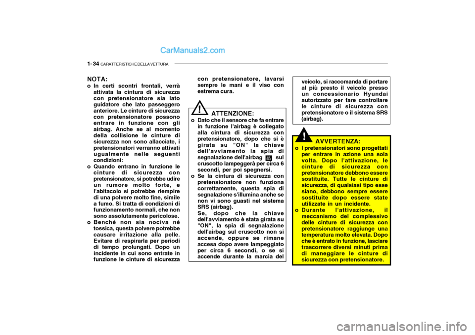 Hyundai Santa Fe 2004  Manuale del proprietario (in Italian) 1- 34  CARATTERISTICHE DELLA VETTURA
!AVVERTENZA:
o I pretensionatori sono progettati per entrare in azione una sola volta. Dopo lattivazione, le cinture di sicurezza con pretensionatore debbono esse