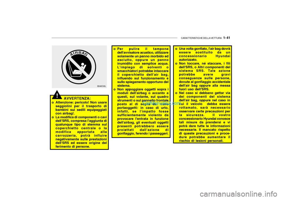 Hyundai Santa Fe 2004 Manuale del proprietario (in Italian) CARATTERISTICHE DELLA VETTURA 1- 41
!
B240C02L
AVVERTENZA:
o Attenzione: pericolo! Non usare seggiolini per il trasporto di bambini sui sedili equipaggiati con airbag!.
o La modifica di componenti o Hyundai Santa Fe 2004 Manuale del proprietario (in Italian) CARATTERISTICHE DELLA VETTURA 1- 41
!
B240C02L
AVVERTENZA:
o Attenzione: pericolo! Non usare seggiolini per il trasporto di bambini sui sedili equipaggiati con airbag!.
o La modifica di componenti o