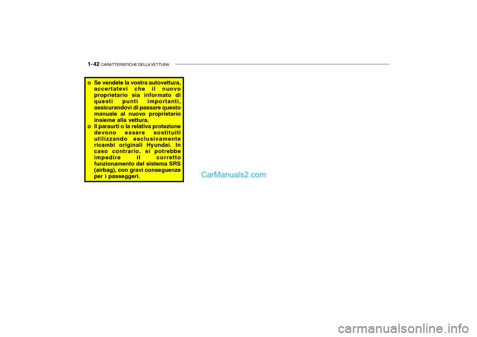 Hyundai Santa Fe 2004 Manuale del proprietario (in Italian) 1- 42 CARATTERISTICHE DELLA VETTURA
o Se vendete la vostra autovettura,
accertatevi che il nuovo proprietario sia informato diquesti punti importanti, assicurandovi di passare questo manuale al nuovo Hyundai Santa Fe 2004 Manuale del proprietario (in Italian) 1- 42 CARATTERISTICHE DELLA VETTURA
o Se vendete la vostra autovettura,
accertatevi che il nuovo proprietario sia informato diquesti punti importanti, assicurandovi di passare questo manuale al nuovo