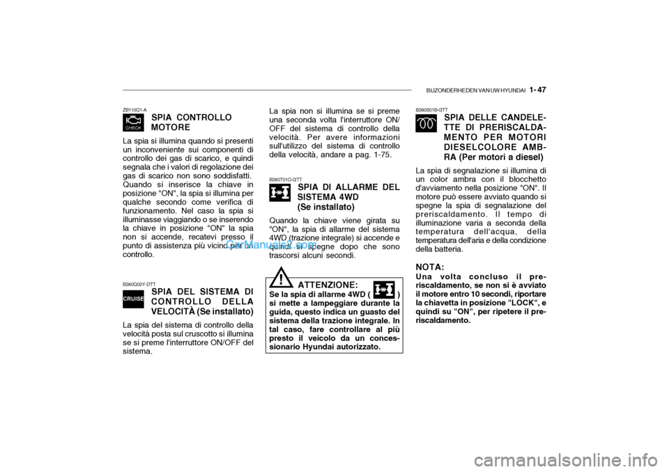 Hyundai Santa Fe 2004  Manuale del proprietario (in Italian) BIJZONDERHEDEN VAN UW HYUNDAI   1- 47
ZB110Q1-A
SPIA CONTROLLO
MOTORE
La spia si illumina quando si presenti un inconveniente sui componenti di controllo dei gas di scarico, e quindi segnala che i val