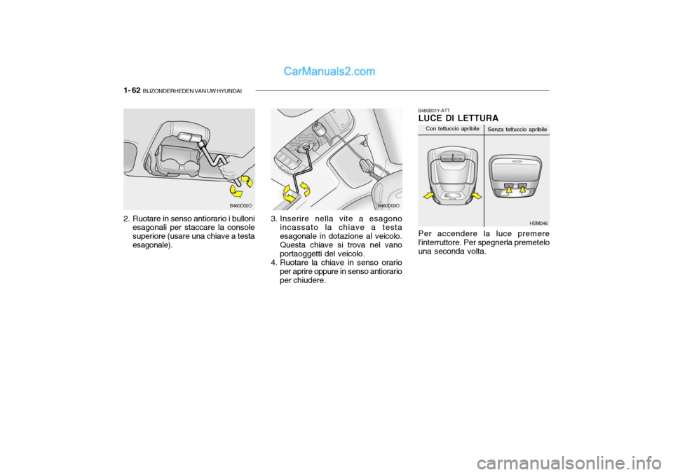 Hyundai Santa Fe 2004 Manuale del proprietario (in Italian) 1- 62 BIJZONDERHEDEN VAN UW HYUNDAI
2. Ruotare in senso antiorario i bulloni
esagonali per staccare la console superiore (usare una chiave a testaesagonale). 3. Inserire nella vite a esagono
incassat Hyundai Santa Fe 2004 Manuale del proprietario (in Italian) 1- 62 BIJZONDERHEDEN VAN UW HYUNDAI
2. Ruotare in senso antiorario i bulloni
esagonali per staccare la console superiore (usare una chiave a testaesagonale). 3. Inserire nella vite a esagono
incassat