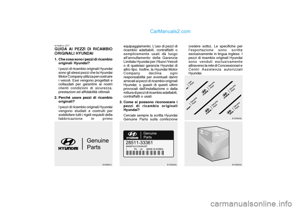 Hyundai Santa Fe 2004 Manuale del proprietario (in Italian) A100A01L-GTT GUIDA AI PEZZI DI RICAMBIO ORIGINALI HYUNDAI
1. Che cosa sono i pezzi di ricambiooriginali Hyundai? I pezzi di ricambio originali Hyundai sono gli stessi pezzi che la Hyundai Motor Compa Hyundai Santa Fe 2004 Manuale del proprietario (in Italian) A100A01L-GTT GUIDA AI PEZZI DI RICAMBIO ORIGINALI HYUNDAI
1. Che cosa sono i pezzi di ricambiooriginali Hyundai? I pezzi di ricambio originali Hyundai sono gli stessi pezzi che la Hyundai Motor Compa