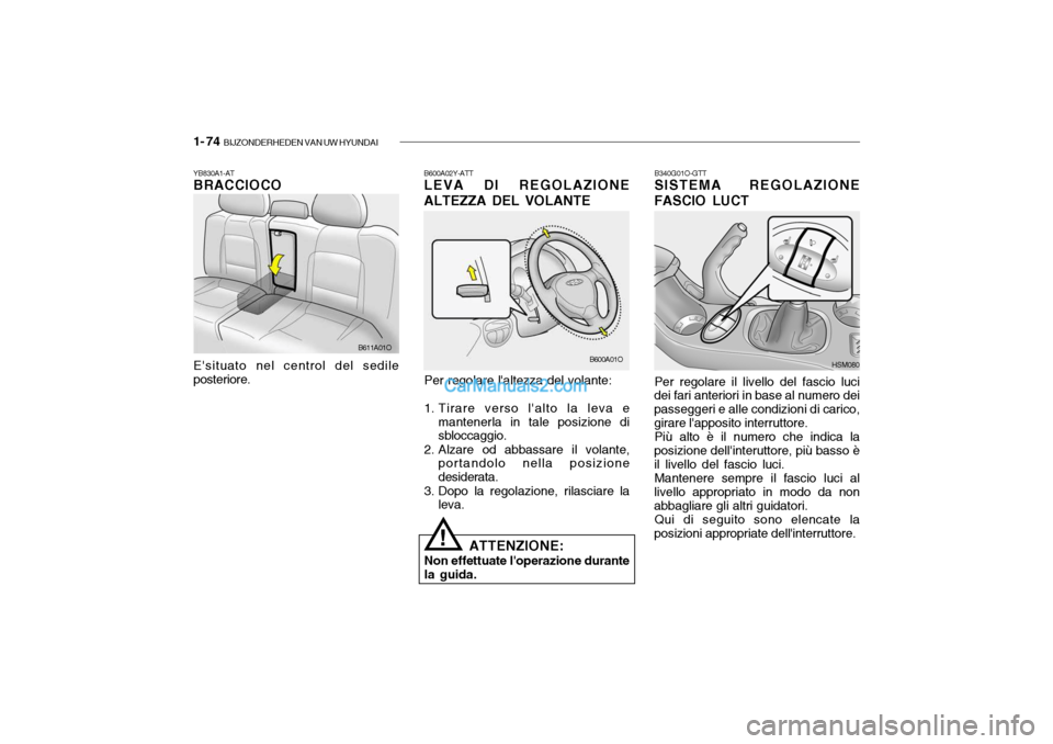 Hyundai Santa Fe 2004 Manuale del proprietario (in Italian) 1- 74 BIJZONDERHEDEN VAN UW HYUNDAI
YB830A1-AT BRACCIOCO
B611A01O
Esituato nel centrol del sedile posteriore.B340G01O-GTT SISTEMA REGOLAZIONE
FASCIO LUCT
Per regolare il livello del fascio luci
dei Hyundai Santa Fe 2004 Manuale del proprietario (in Italian) 1- 74 BIJZONDERHEDEN VAN UW HYUNDAI
YB830A1-AT BRACCIOCO
B611A01O
Esituato nel centrol del sedile posteriore.B340G01O-GTT SISTEMA REGOLAZIONE
FASCIO LUCT
Per regolare il livello del fascio luci
dei