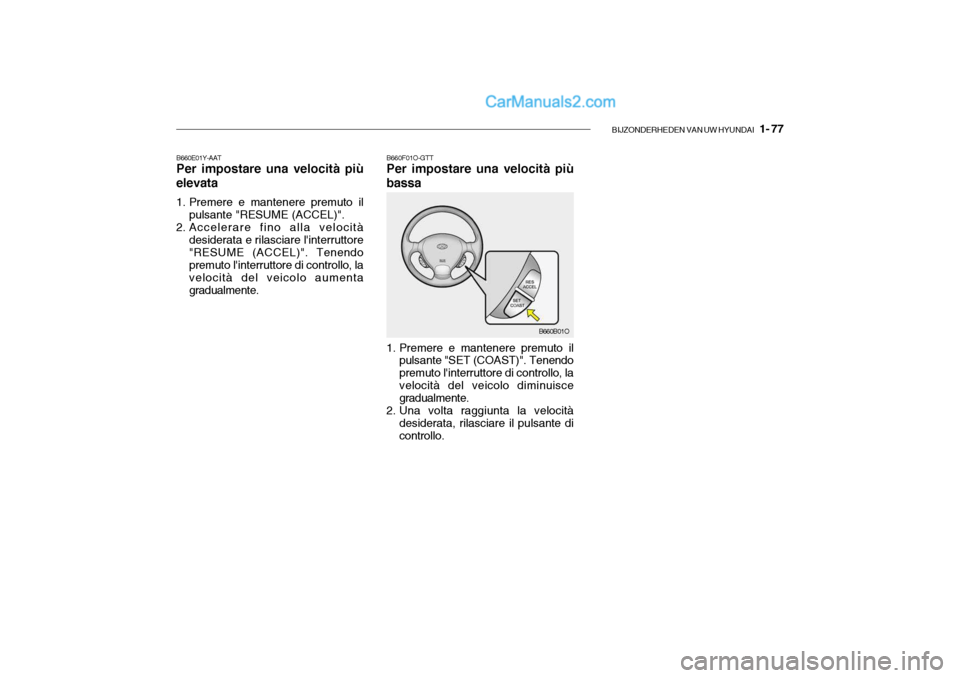 Hyundai Santa Fe 2004 Manuale del proprietario (in Italian) BIJZONDERHEDEN VAN UW HYUNDAI 1- 77
B660F01O-GTT Per impostare una velocità più
bassa
1. Premere e mantenere premuto il pulsante "SET (COAST)". Tenendo premuto linterruttore di controllo, lavelo Hyundai Santa Fe 2004 Manuale del proprietario (in Italian) BIJZONDERHEDEN VAN UW HYUNDAI 1- 77
B660F01O-GTT Per impostare una velocità più
bassa
1. Premere e mantenere premuto il pulsante "SET (COAST)". Tenendo premuto linterruttore di controllo, lavelo