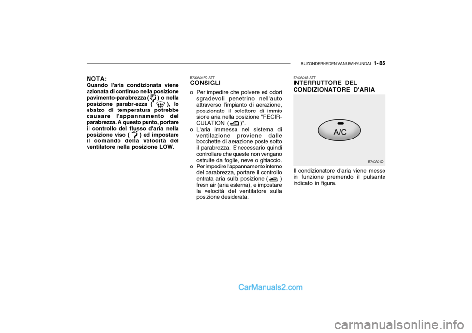 Hyundai Santa Fe 2004  Manuale del proprietario (in Italian) BIJZONDERHEDEN VAN UW HYUNDAI   1- 85
B740A01S-ATT INTERRUTTORE DEL CONDIZIONATORE DARIA Il condizionatore daria viene messo in funzione premendo il pulsante indicato in figura. B740A01O
B730A01FC-A