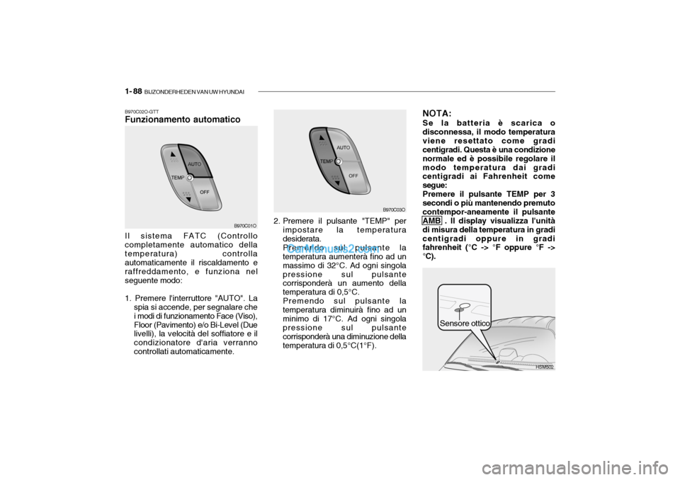 Hyundai Santa Fe 2004  Manuale del proprietario (in Italian) 1- 88  BIJZONDERHEDEN VAN UW HYUNDAI
HSM502
B970C02O-GTT Funzionamento automatico
Sensore ottico
B970C01O
Il sistema FATC (Controllo completamente automatico dellatemperatura) controlla automaticament