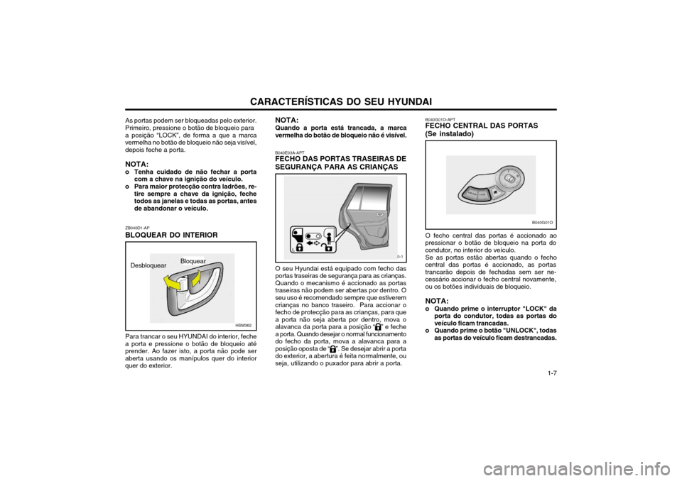 Hyundai Santa Fe 2004  Manual do proprietário (in Portuguese) CARACTERÍSTICAS DO SEU HYUNDAI 1-7
Bloquear
Desbloquear
HSM362
As portas podem ser bloqueadas pelo exterior.
Primeiro, pressione o botão de bloqueio para
a posição “LOCK”, de forma a que a mar