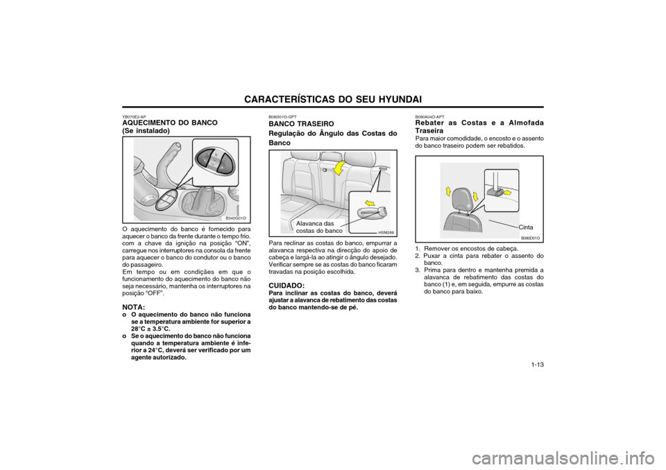 Hyundai Santa Fe 2004  Manual do proprietário (in Portuguese) CARACTERÍSTICAS DO SEU HYUNDAI 1-13
YB070E2-AP AQUECIMENTO DO BANCO (Se instalado)
O aquecimento do banco é fornecido para
aquecer o banco da frente durante o tempo frio. com a chave da ignição na