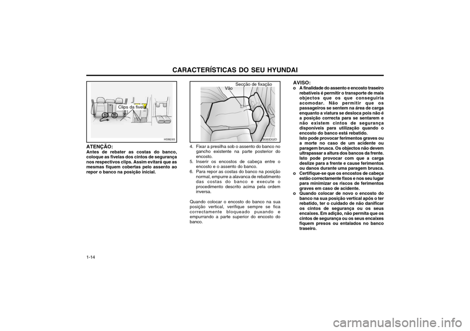 Hyundai Santa Fe 2004  Manual do proprietário (in Portuguese) CARACTERÍSTICAS DO SEU HYUNDAI
1-14
HSM293
Clips da fivela
ATENÇÃO:
Antes de rebater as costas do banco,
coloque as fivelas dos cintos de segurança nos respectivos clips. Assim evitará que asmesm